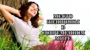 КАКОВО ОНО, ИСТИННОЕ «МЕСТО» ЖЕНЩИНЫ В СОВРЕМЕННОМ МИРЕ?