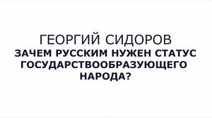 Георгий Сидоров.  Зачем русским нужен статус государствообразующего народа