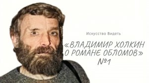 лекция_1.Искусство Видеть :"Владимир Холкин о романе ОБЛОМОВ"