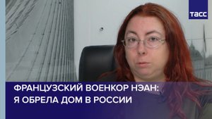 Французский военкор Нэан: Я обрела дом в России
