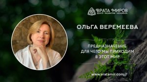 Предназначение. Для чего мы приходим в этот мир? Ольга Веремеева, Врата Миров