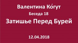 "Затишье перед Бурей" - Беседа 18 с Валентиной Когут