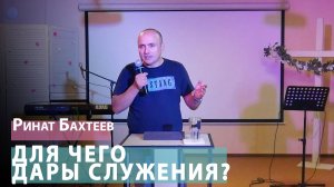 Ринат Бахтеев - Для чего дары служения?