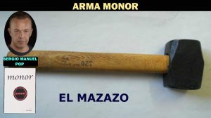 EL MAZAZO ARMA MONOR por SERGIO MONOR