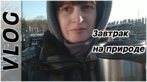 Vlog_ Неделя влогов. Завтрак на природе.