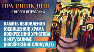 ПАМЯТЬ ОБНОВЛЕНИЯ (ОСВЯЩЕНИЯ) ХРАМА ВОСКРЕСЕНИЯ ХРИСТОВА В ИЕРУСАЛИМЕ (ВОСКРЕСЕНИЕ СЛОВУЩЕЕ)
