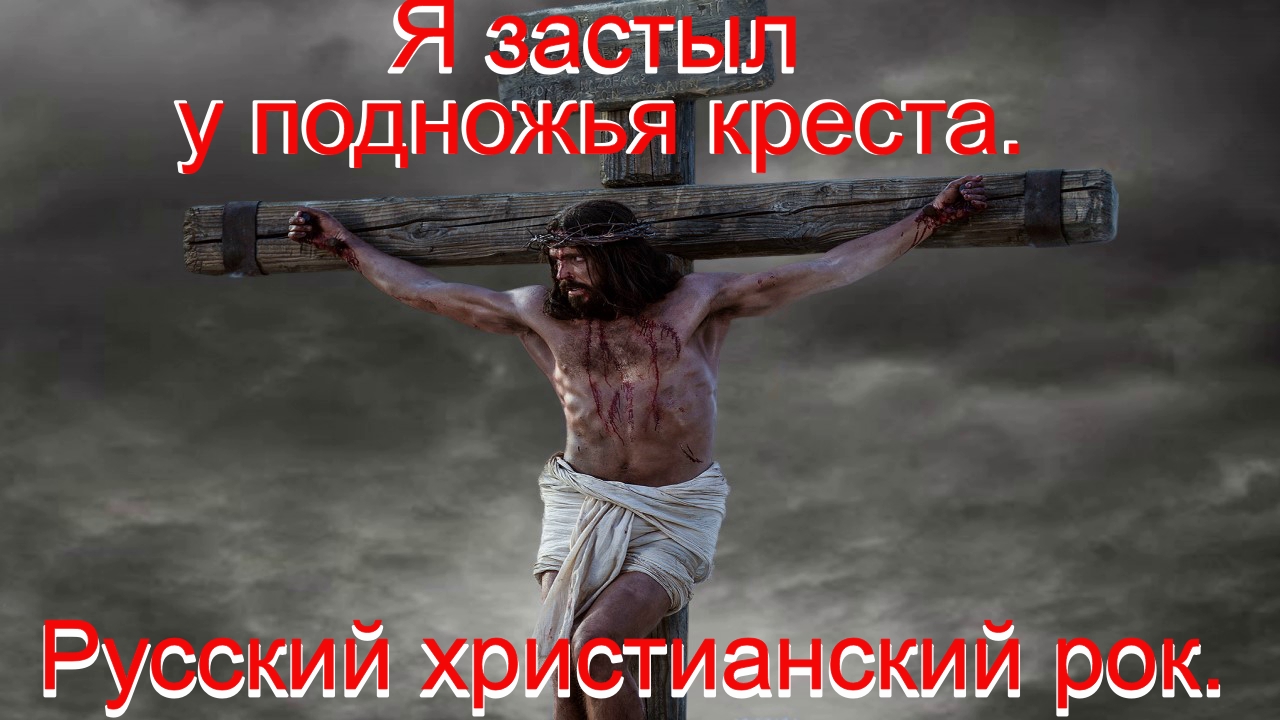 Я застыл у подножья креста.(Видео песни.) Русский христианский рок.