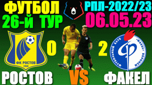 Футбол: Российская Премьер лига-2022/2023. 26-й тур. 06.05.23. Ростов 0:2 Факел