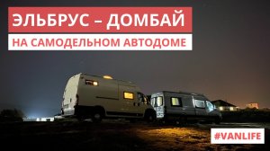 Эльбрус – Домбай. Экспресс-тур на самодельном автодоме #VANLIFE