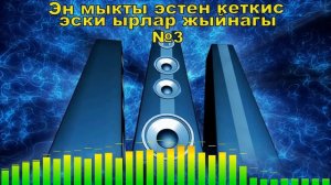 Эн мыкты эстен кеткис эски ырлар жыйнагы №3,Кыргызча ырлар жыйнагы