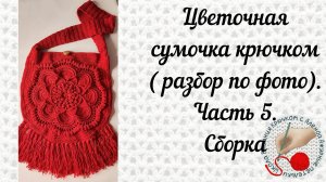 Цветочная сумочка крючком (разбор по фото). Часть 5. Сборка