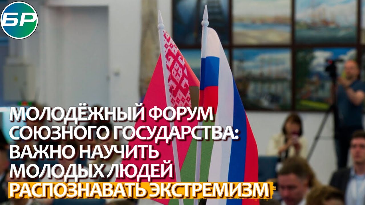 Молодёжный форум Союзного государства: важно научить молодых людей распознавать экстремизм