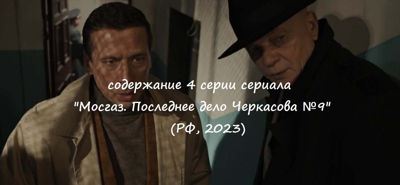 Содержание 4 серии сериала Мосгаз. Последнее дело Черкасова №9 (2023)