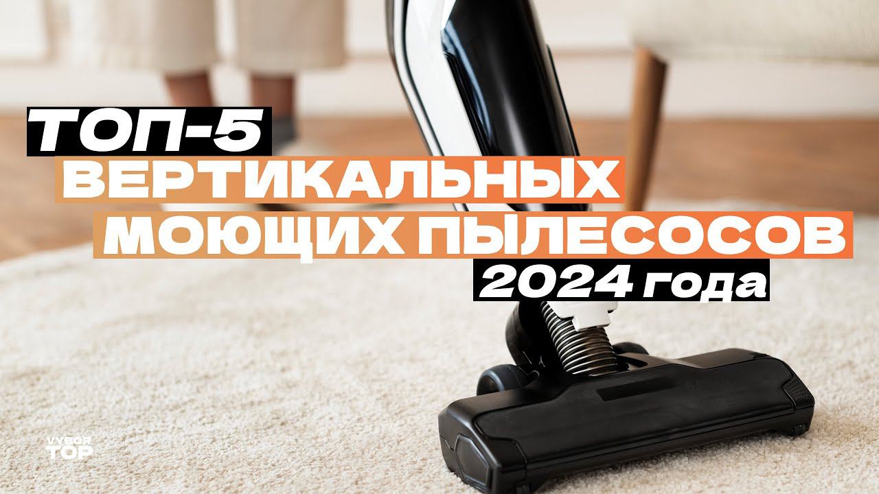 Топ-5 моющих вертикальных пылесосов Рейтинг 2024 года