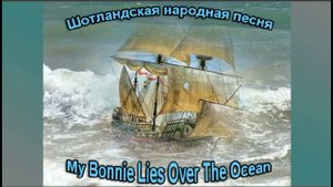 My Bonnie Lies Over The Ocean. Шотландская народная песня