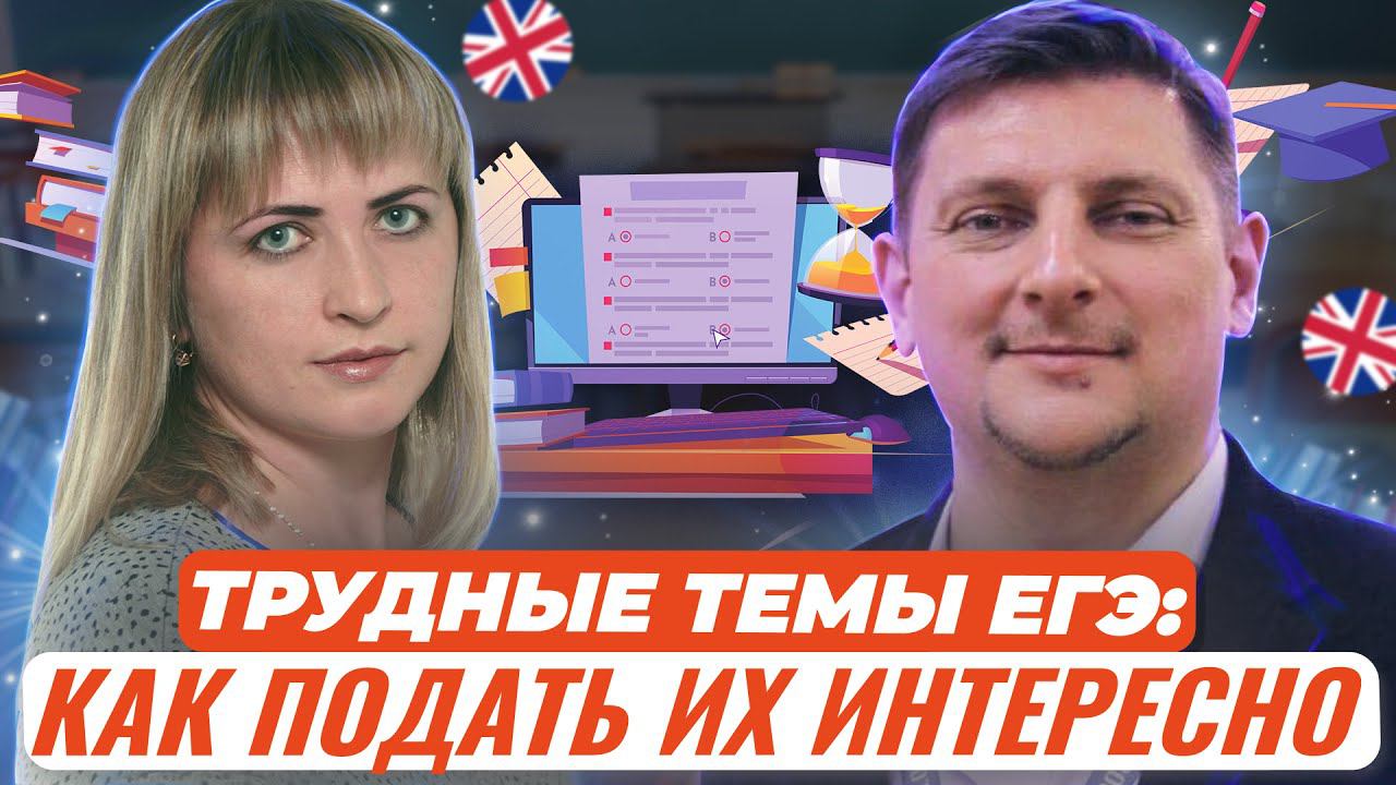 Трудные темы ЕГЭ: как подать их интересно и эффективно