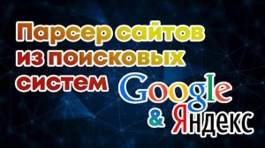 Парсер сайтов из поисковых систем Яндекс и Google