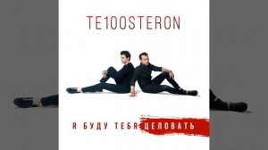 Те100стерон - Я буду тебя целовать
