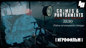 ИГРОФИЛЬМ Sherlock Holmes Crimes & Punishments Тайна исчезнувшего поезда (русские субтитры)