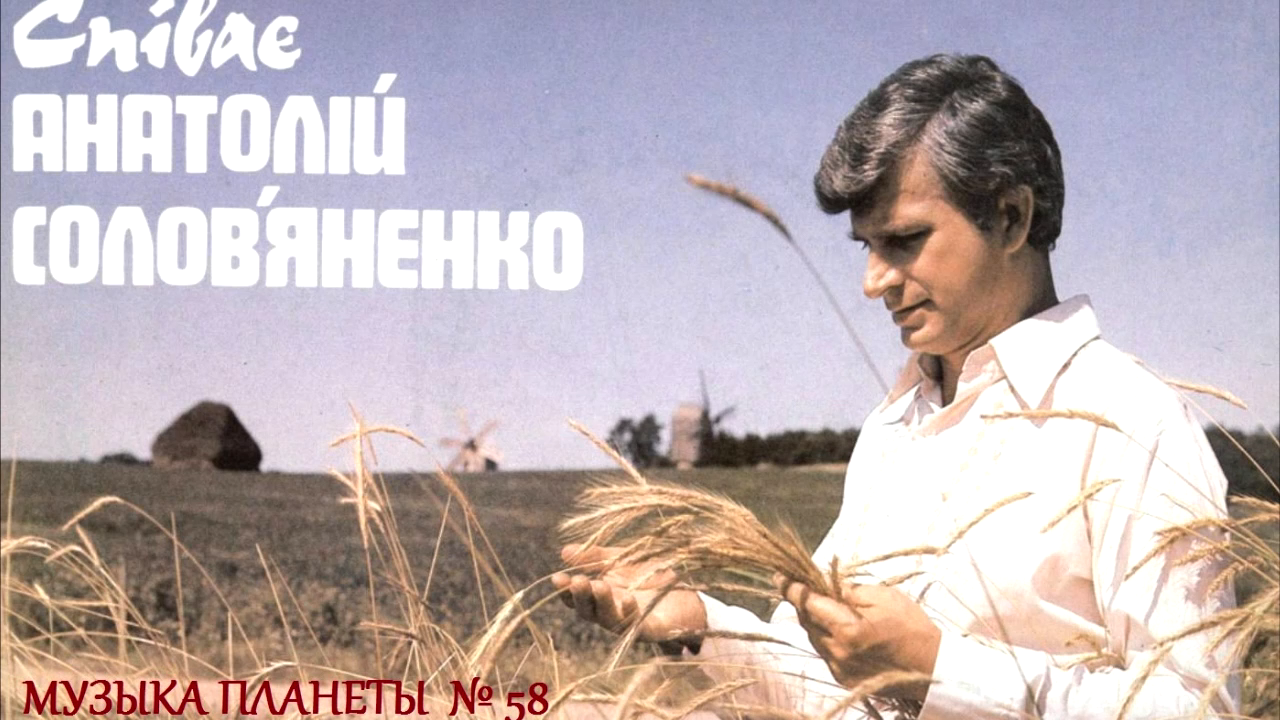 Анатолий Борисович Соловьяненко. Дивлюсь я на небо Анатолий Соловьяненко. Гуде вiтер вельми в полі. Творчий шлях Анатолій солов'яненко.