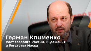 Герман Клименко. Рост госдолга России, IT-решения и богатства Маска