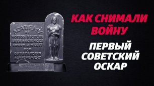 «КАК СНИМАЛИ ВОЙНУ». Эпизод 11. Первый советский «Оскар»