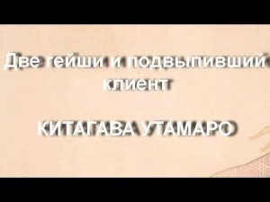 Две гейши и подвыпивший клиент КИТАГАВА УТАМАРО описание
