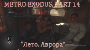 METRO EXODUS, PART 14 "Лето, не радостный банкет на Авроре"