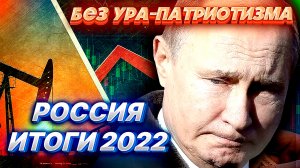 БЕЗ "УРА-ПАТРИОТИЗМА". РОССИЯ - ИТОГИ 2022. Экономика, зарплаты, инфляция, комуналка