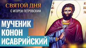 МУЧЕНИК КОНОН ИСАВРИЙСКИЙ / СВЯТОЙ ДНЯ