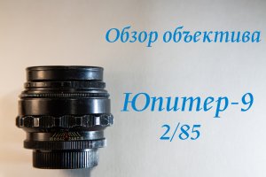 Обзор объектива Юпитер-9 2/85