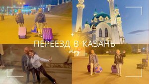 LIFE VLOG | ПЕРЕЕЗД В КАЗАНЬ
