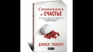 Дэниел Гилберт - "Спотыкаясь о счастье".