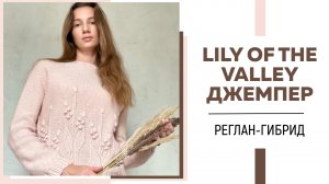 Как я вязала джемпер “Lily of the valley” || РЕГЛАН-ГИБРИД что это? || Красота в деталях ||