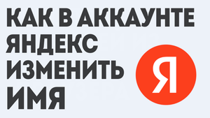 КАК В АККАУНТЕ ЯНДЕКС ИЗМЕНИТЬ ИМЯ