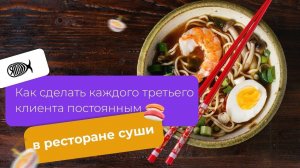 Ресторан суши. Как сделать каждого третьего клиента постоянным