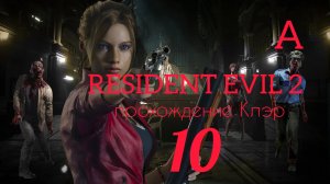 RESIDENT EVIL 2 (2019). Часть №10. Прохождение за Клэр. Сценарий А.