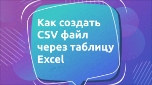 Как создать CSV файл через таблицу Excel