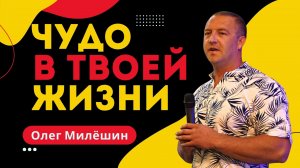 Чудо в твоей жизни ? Олег Милёшин ? Проповедь