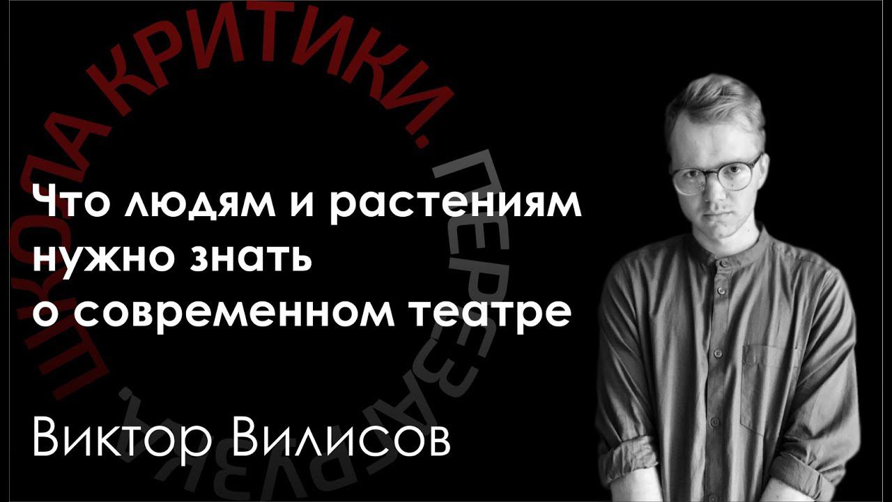 Школа критики / Виктор Вилисов. Что людям и растениям нужно знать о современном театре