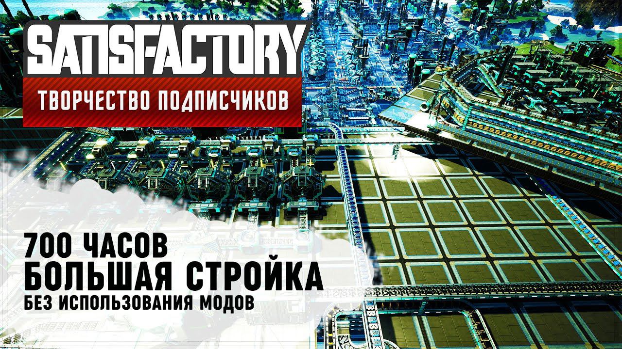 БОЛЬШАЯ СТРОЙКА БЕЗ МОДОВ | 700 ЧАСОВ | SATISFACTORY: ОБЗОРЫ ЗАВОДОВ #91