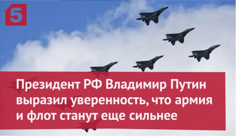 Президент РФ Владимир Путин выразил уверенность, что армия и флот станут еще сильнее.