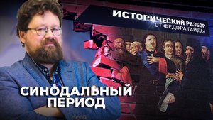 СИНОДАЛЬНЫЙ ПЕРИОД / ИСТОРИЧЕСКИЙ РАЗБОР ФЁДОРА ГАЙДЫ