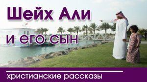 ИНТЕРЕСНЫЙ РАССКАЗ - "Шейх Али и его сын" - Детские христианские рассказы
