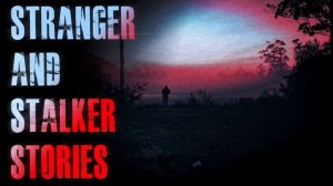 5 TRUE Scary Stranger & Stalker Horror Stories | True Scary Stories