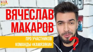 Вячеслав Макаров: про отношения с участниками команды "Камызяки"