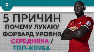 5 ПРИЧИН Почему Лукаку форвард уровня Середняка / Топ-клуба