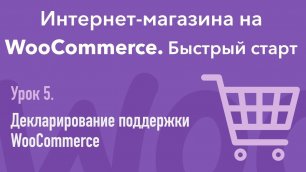 Урок 5. Интернет-магазина на WooCommerce. Декларирование поддержки WooCommerce