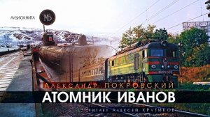 АТОМНИК ИВАНОВ - Александр Покровский (читает Алексей Крутиков) | рассказ аудиокнига