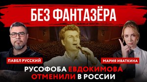 Без фантазёра. Русофоба Евдокимова отменили в РФ | Павел Русский и Мария Иваткина
